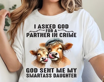I Asked God for a Partner in Crime and He Sent Me My Smartass Daughter T-Shirt, Funny Family Quote Tee, Gift for Proud Moms and Dads
