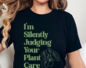 I'm Silently Judging Your Plant Care T-Shirt - Funny Plant Lover Tee, Gardening Gift, Houseplant Parent Shirt, Botanical Humor Outfit