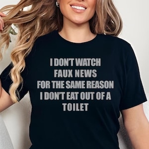 I Don’t Watch Fox News For The Same Reason I Don’t Eat Out Of The Toilet Funny Political Quote T-Shirt Humorous Sarcastic Saying Tee
