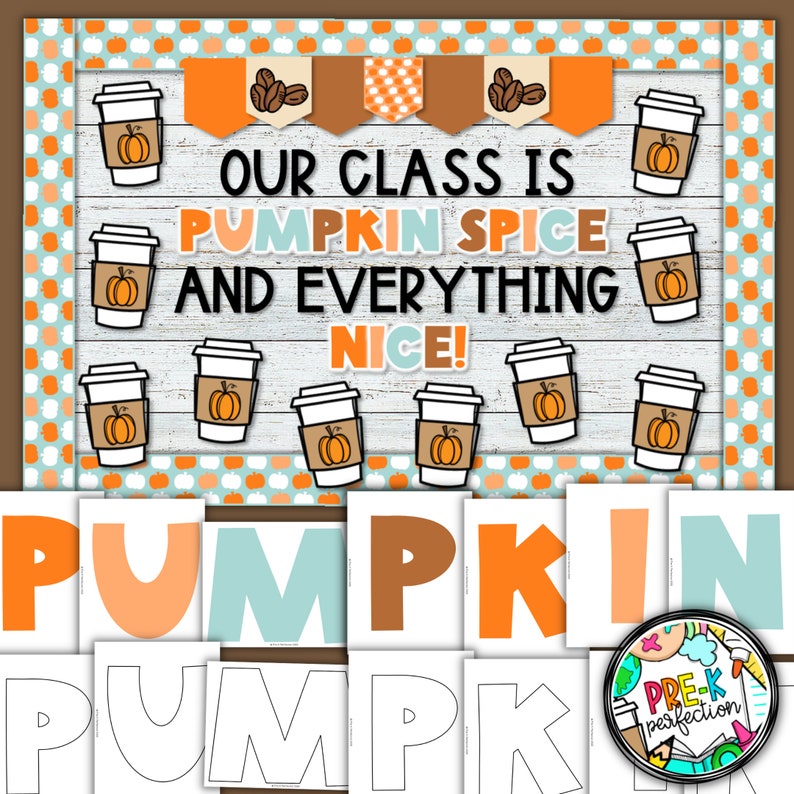 May include: A classroom decoration with the text "OUR CLASS IS PUMPKIN SPICE AND EVERYTHING NICE!" featuring coffee cups with pumpkin designs. Below are letters spelling "PUMPKIN" and a logo for "PRE-K perfection."