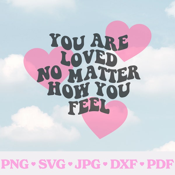 You Are Loved No Matter How You Feel SVG | Wavy Text | Mental Health | Silhouette Cameo Cricut DIY Print on Demand | Commercial License