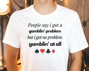 Casino Shirt, Gambling Tee, Poker Night Shirt, People Say I Got a Gamblin' Problem Shirt, Funny Casino Shirt, Vegas Shirt