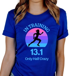 In Training Half Marathon, 13.1 T-shirt, Only Half Crazy Tee, Half Crazy Shirt, Running T-shirt, Half Marathon Tee