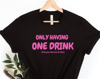 I'm Only Having One Drink T-shirt, Funny Shirt, Bar T-shirt, Fun Tee, Party Shirt, Gift For Friend