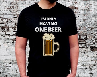 I'm Only Having One Beer T-shirt, Beer Tee, Fun Shirt, Funny T-shirt, Party Shirt, Bar T-shirt, Gift For Friend