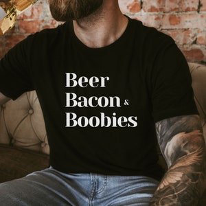 Beer Bacon and Boobies, Funny T-shirt, Shirt for guy, Gift for men, Bacon lover Tee, Fun Beer Shirt, Beer Drinker Gift