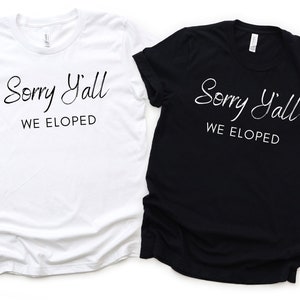 Elopement Shirt, We Eloped Tee, We got Hitched, Eloped Announcement, Sorry Y&#39;all We Eloped, Just Married, We&#39;re Eloping T-Shirt