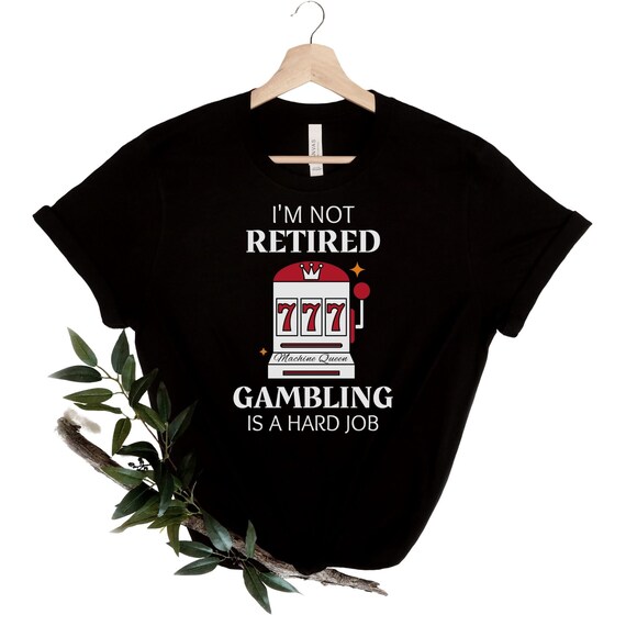 I'm Retired And You're Not - Casino Gambler Retirement I'm Retired And You're Not - Casino Gambler Retirement