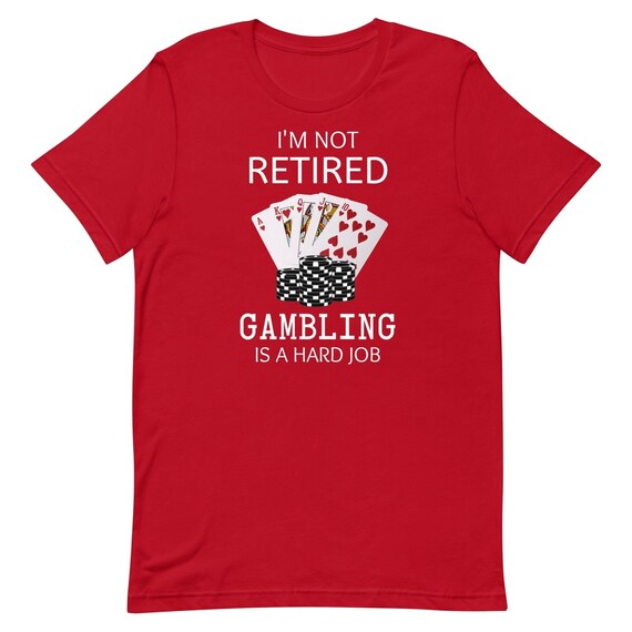 I'm Retired And You're Not - Casino Gambler Retirement I'm Retired And You're Not - Casino Gambler Retirement