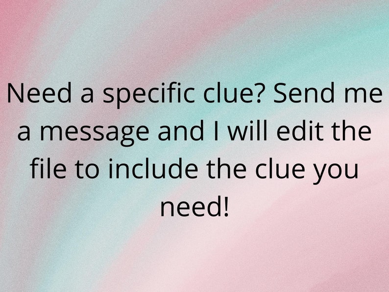 May include: Text on a pink and blue background that reads: "Need a specific clue? Send me a message and I will edit the file to include the clue you need!"