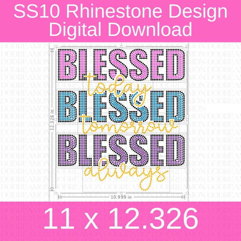 May include: A digital download design for a rhinestone craft project. The design features the words "Blessed today, Blessed tomorrow, Blessed always" in pink, blue, and purple rhinestones with gold lettering. The design measures 11 inches by 12.326 inches.
