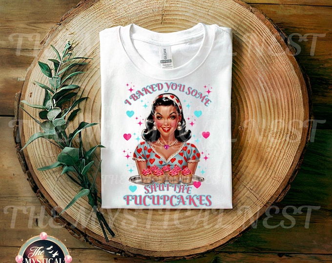 I Baked you some Shut The Fucupcakes PNG, Vintage Housewife, Sarcastic T-shirt, Trendy Cupcakes, Valentine Graphics, Digital Download