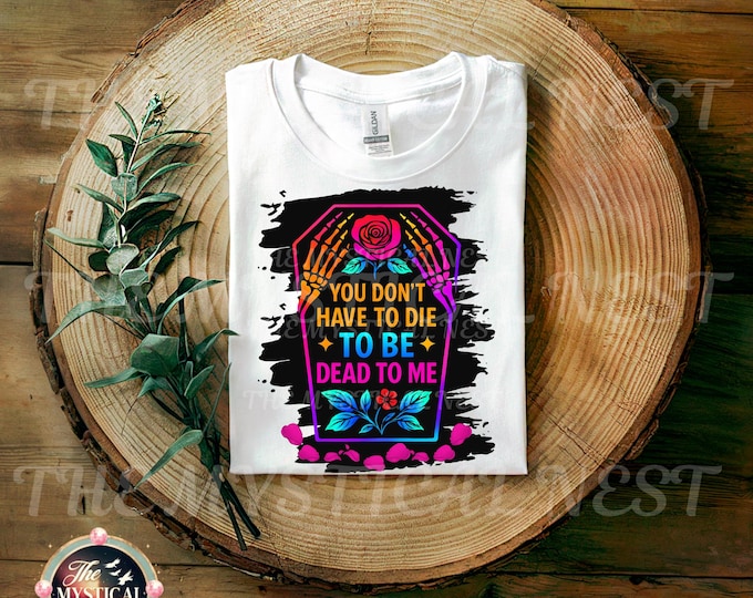 You Don't Have to Die to Be Dead to Me PNG, Dark Romance PNG, Funny PNG, Digital Download, Sublimation File
