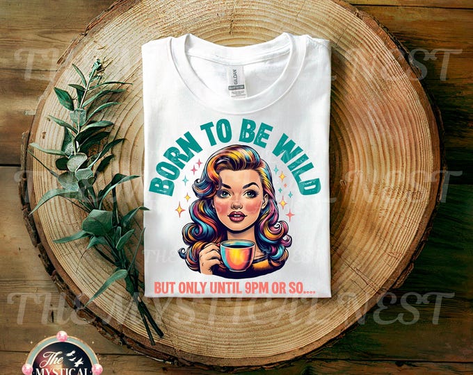 Sarcastic PNG Sublimation, Born to be Wild but only until 9 or so, Digital Download, Women's T-shirt, Gift for Mom, Funny Clipart
