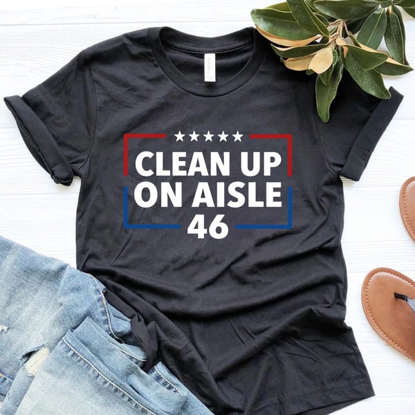 Clean Up On Aisle 46 Shirt, Republican Shirt, Anti Democrat Shirt, Trump Shirt, Conservative Shirt, Funny Political Shirt, Anti Biden Shirt