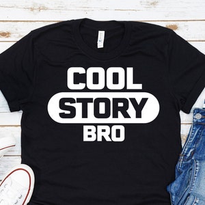 Cool Story Bro Shirt, Funny Unisex Shirt, Sarcastic Shirt, Mens Shirt, Womens Shirt, Shirt Gift for Him, Graphic Shirt, Humorous Shirt