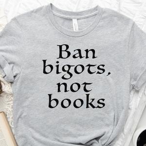 Ban Bigots Not Books Shirt, Banned Books Shirt, Bookish Shirt, Librarian Gift, Reading Shirt, Funny Reader Shirt, Book Lover Gift