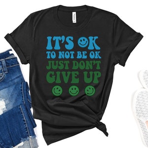 It’s Ok to Not Be Ok Shirt, Just Don't Give Up Shirt, Mental Health Awareness Shirt, Good Vibes Shirt, Depression Awareness Shirt