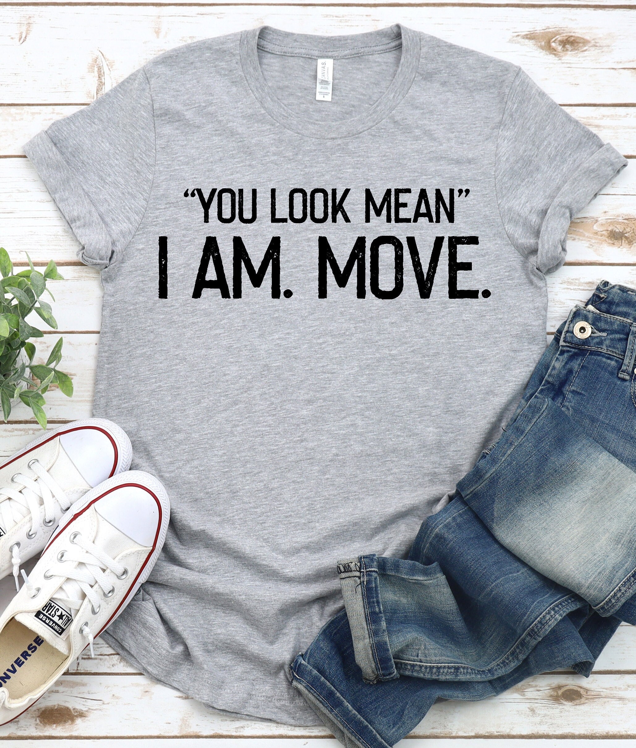 You Look Mean. I Am. Move. T-Shirt You Look Mean. I Am. Move. T-Shirt