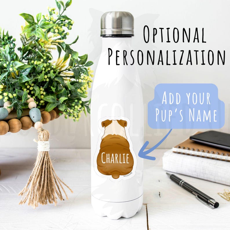May include: White insulated water bottle with a silver cap. A sticker of a bulldog's rear end is on the bottle, with the name "Charlie" printed on it. Text on the bottle reads "Optional Personalization" and "Add Your Pup's Name".