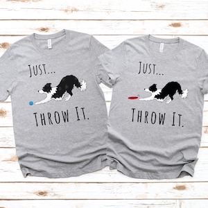 Just Throw It Border Collie T-Shirt Unique Border Collie Gift Unisex Dog Lover Shirt Funny Dog Owner Shirt Border Collie Lover Shirt