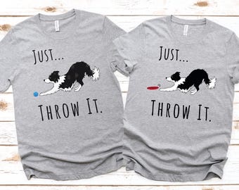 Just Throw It Border Collie T-Shirt Unique Border Collie Gift Unisex Dog Lover Shirt Funny Dog Owner Shirt Border Collie Lover Shirt