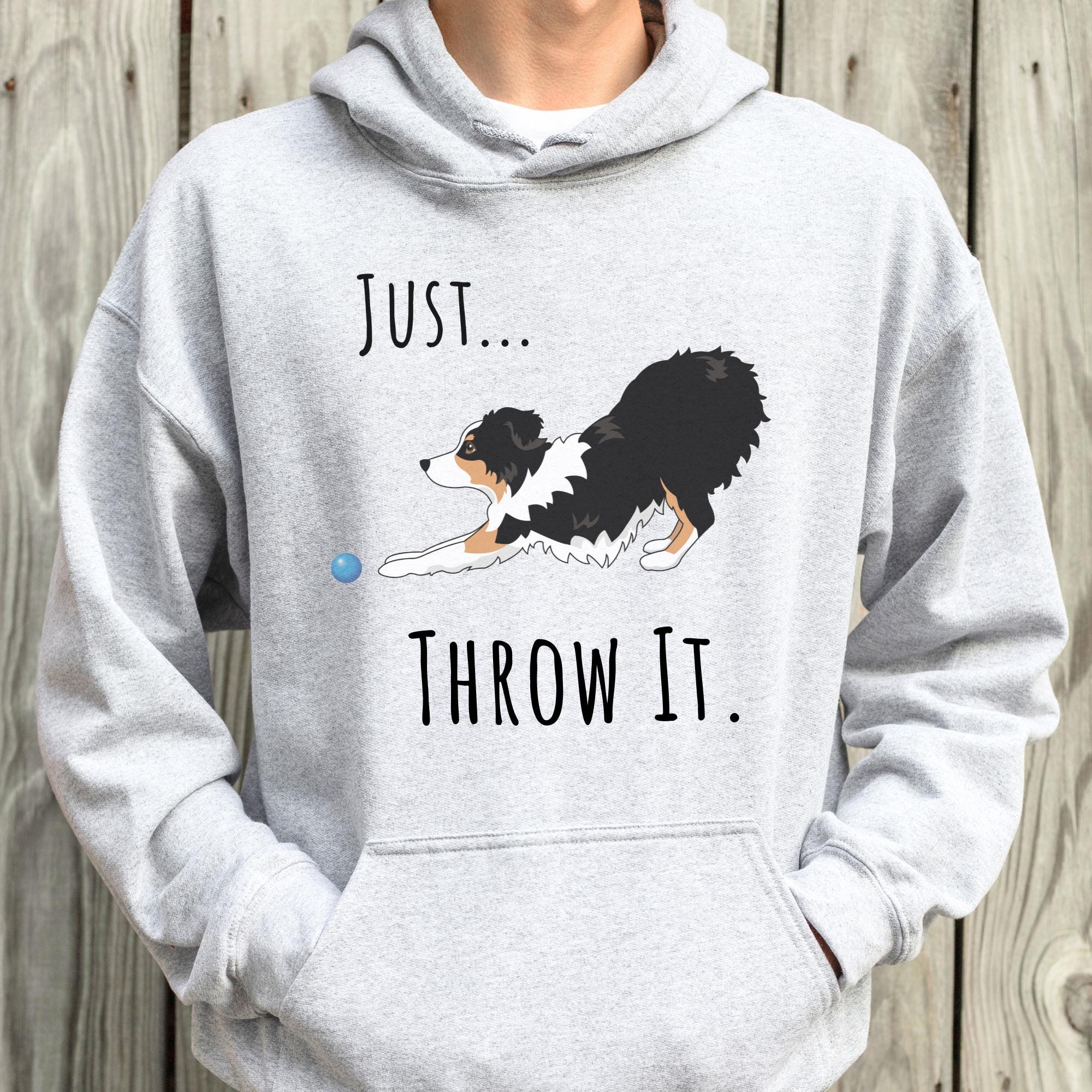 Australian Shepherd Hoodie Unique Aussie Lover Gift Unisex Dog Owner Shirt Just Throw It Dog Lover Gift Australian Shepherd Owner Gift