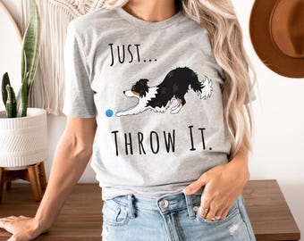 Just Throw It Border Collie T-Shirt Tri Color Border Collie Gift Unique Border Collie Gift Dog Lover Shirt Funny Dog Shirt Dog Owner