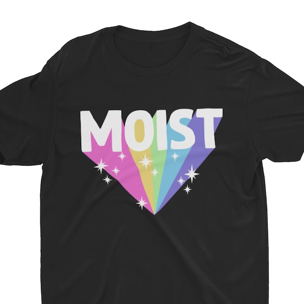 Moist, Funny Shirt, Inappropriate Shirt, Cringe Shirt, Ironic Shirt, Rainbow Shirt, Graphic Tee, Hilarious Shirt, Meme Shirt, Novelty Shirt