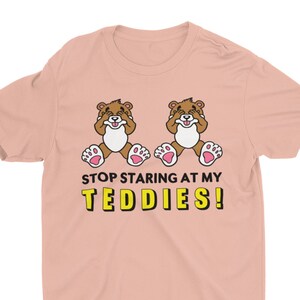 Stop Staring At My Teddies, Funny Tshirt, Retro Graphic Tee, Weird Shirt, Cringe Shirt, Ironic Sarcastic Tee, Silly Shirt, Witty Pun Shirt