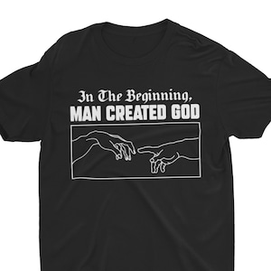 Man Created God, Atheist Shirt, Anti-Religion, Atheism Tee, Science Shirt, Funny Graphic Tee, Anti God, Sacriligious, Liberal Clothing
