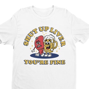 Shut Up Liver You&#39;re Fine, Funny Drinking Tshirt, Vintage Tee, Booze Lover, Retro Shirt,  Beer Lover Gift, Drunk, Party, Alcohol, Bar, Pub