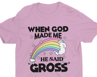When God Made Me He Said Gross, Meme Shirt, Funny Tshirt, Weird Shirt, Funny Shirt, Cringe Shirt, Ironic Rainbow Shirt, Cool Graphic Tee