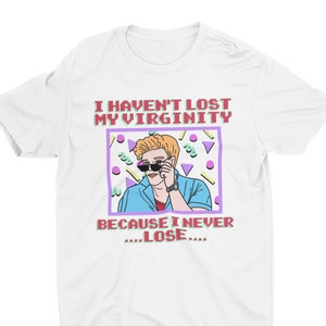 I Haven&#39;t Lost My Virginity Because I Never Lose, Funny T-Shirt, Virgin Shirt, Funny Virginity Shirt, Virginity Quote, Sarcastic Shirt