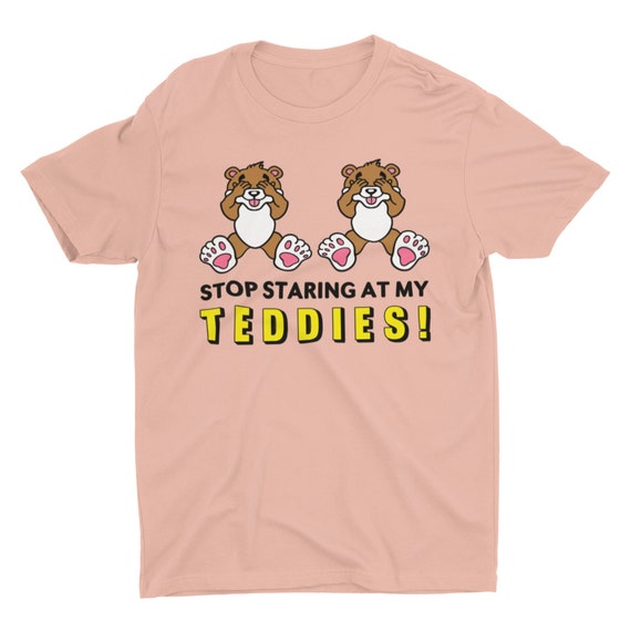 Stop Staring At My Teddies, Funny Tshirt, Retro Graphic Tee, Weird Shirt, Cringe Shirt, Ironic Sarcastic Tee, Silly Shirt, Witty Pun Shirt