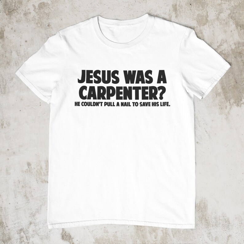 Atheist Shirt Jesus Was A Carpenter Antireligion Shirt Etsy