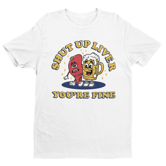 Shut Up Liver You're Fine Vintage T-Shirt Funny Beer Gift Shut Up Liver You're Fine Vintage T-Shirt Funny Beer Gift
