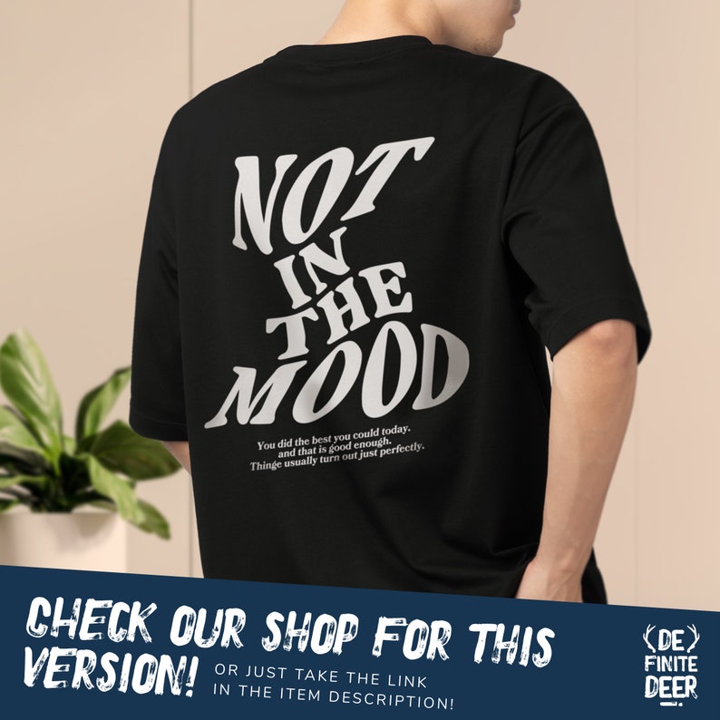 May include: Black t-shirt with white text that reads "NOT IN THE MOOD". The text is in a stylized font. Below the text is a smaller white text that reads "You did the best you could today. And that is good enough. Things usually turn out just perfectly."
