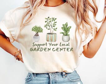 Plant Lover Shirt Support Your Local Garden Center Tee Gardening Graphic Shirt Cute Plant Mom Gift Botanical Garden Tee Boutique Plant Top