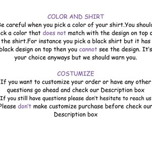 May include: Text on a white background with the heading "COLOR AND SHIRT" and the text "Be careful when you pick a color of your shirt. You should pick a color that does not match with the design on top of the shirt. For instance you pick a black shirt but it has black design on top then you cannot see the design. It's your choice anyways but we should warn you."  The text below the heading is "COSTUMIZE" and the text below that is "If you want to customize your order or have any other questions go ahead and check our Description box If you still have questions please don't hesitate to reach us Please don't make customize purchase before check our Description box"
