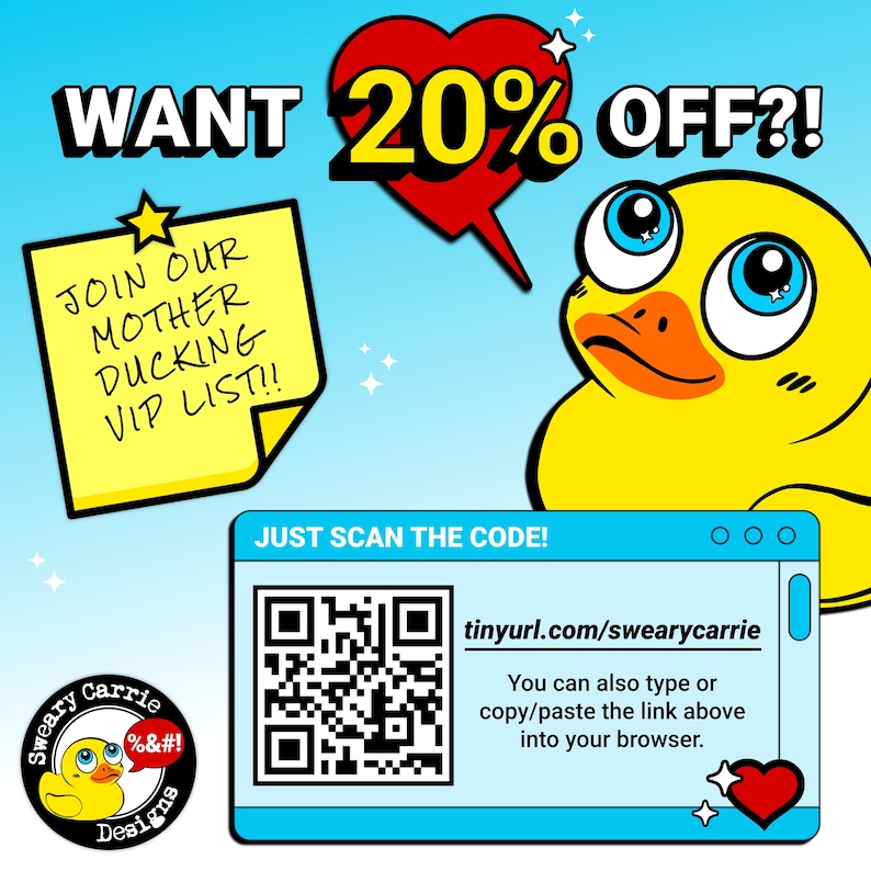 May include: A yellow rubber duck with a surprised expression, a red heart speech bubble with the text "WANT 20% OFF?!", and a yellow sticky note with the text "JOIN OUR MOTHER DUCKING VIP LIST!!". A blue and white computer screen with a QR code and the text "tinyurl.com/swearycarrie" and "You can also type or copy/paste the link above into your browser."