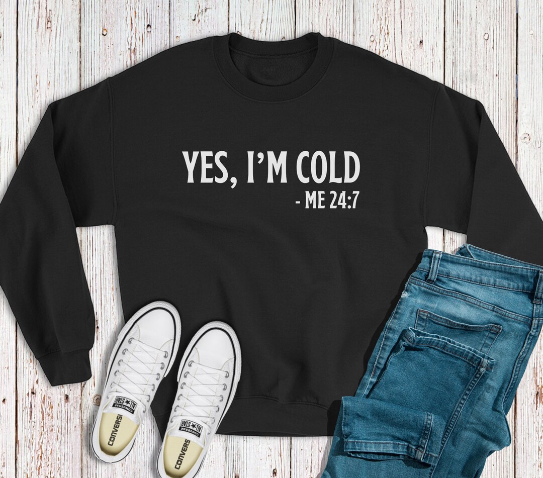 Yes I'm Cold Me 24/7 Always Cold Sweatshirt for Her - Etsy