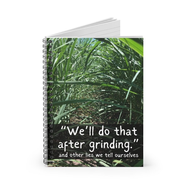 We’ll do that after Grinding - and other lies we tell ourselves. Blank lined notebook for Sugarcane families! Sugar Cane Journal for lists.