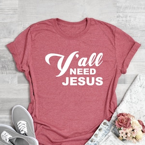 Y&#39;All Need Jesus T-shirt, Christian Shirt, Gift for Her, Christian Tee, Religious Shirt, Gift for Him, Christian apparel, Mom Gift Shirt
