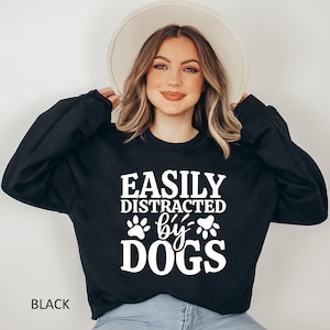 Easily Distracted by Dogs Sweatshirt, Dog Lover Gift, Dog Lover Sweatshirt, Animal Lover Gift, Dog Mom Sweatshirt, Funny Dog Sweatshirt Gift