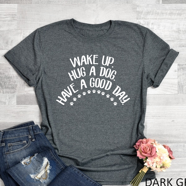 Wake Up Hug A Dog Shirt, Dog Lover Gift, My Best Friend Shirt, Dog Mama Tshirt, Pet Dogs, Gift Idea for Mama, Funny Dog Tee, Talk To My Dog