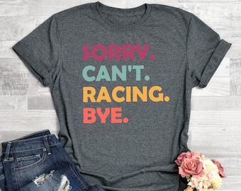 Race Shirt, Sorry Can’t Racing Bye, Racing Shirt, Race Day Shirt, Racing Lover Gift, Racing Season Gift, Sports Mom Shirt, Race Life Shirt