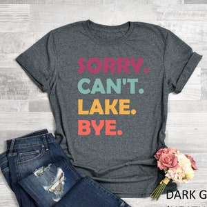 Sorry Cant Lake Bye Shirt, Lake Life Shirt, Gift For Mom, Vacation Shirts, On The Lake, Gift For Hiking Lovers, Gift For Her, Funny Tees