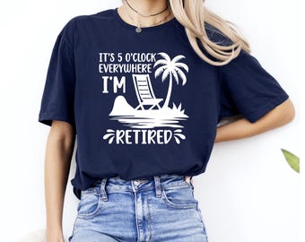 It's 5 O'Clock Everywhere Retired T-Shirt: Funny Retirement Gift