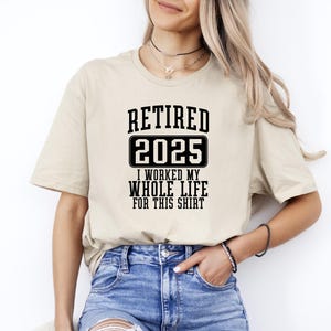 Retired 2025 T-Shirt, Funny Retired Shirt, Retirement Party Shirt, Retirement TShirt, I Worked My Whole Life for This, Gift for Retired